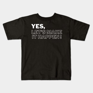 Yes, let's make it happen! Kids T-Shirt